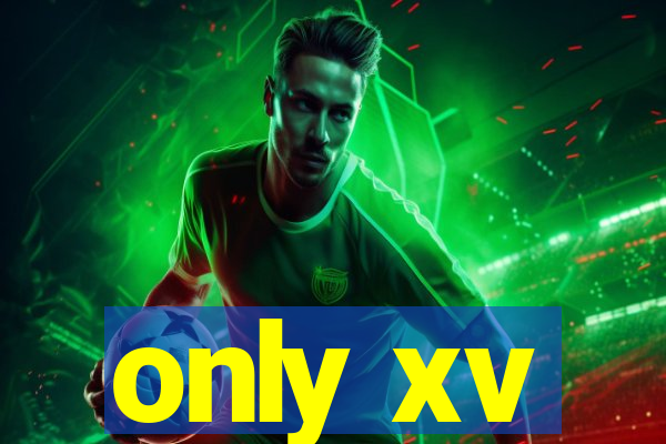 only xv